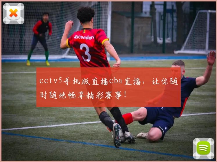 cctv5手机版直播cba直播，让你随时随地畅享精彩赛事！